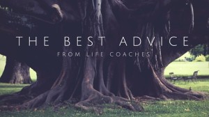 The best advice from life coaches:  What would you tell yourself a year ago?
