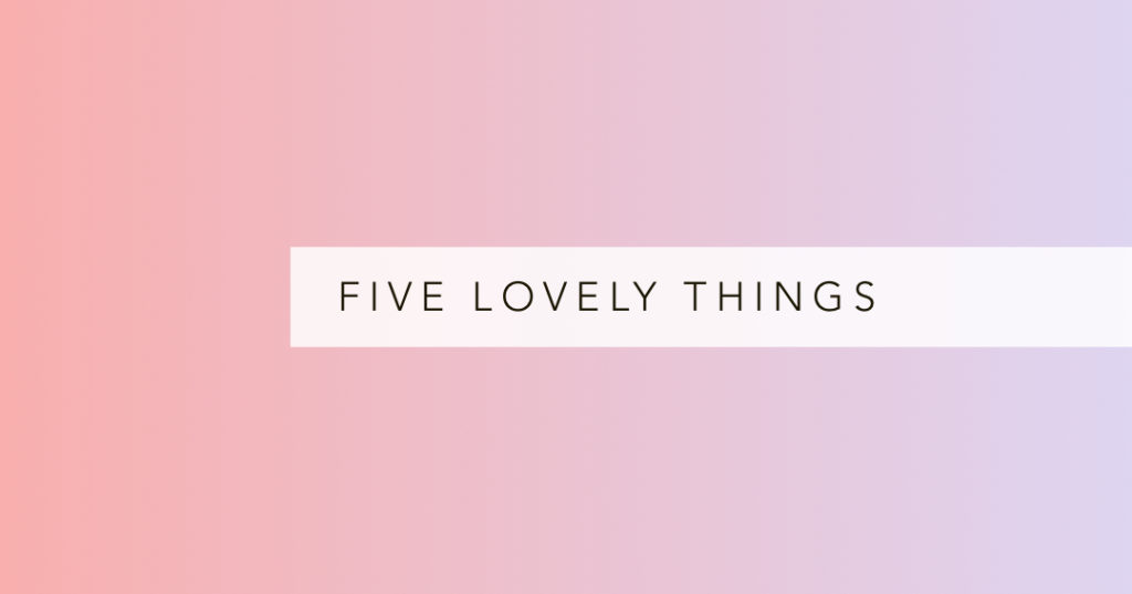 five lovely things